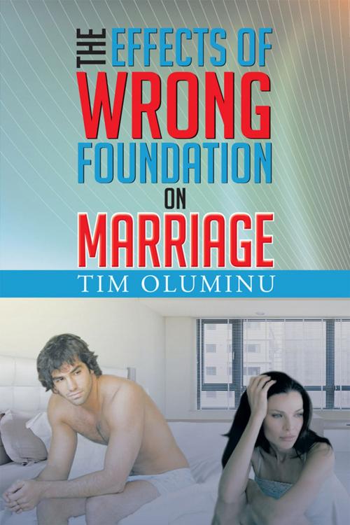 Cover of the book The Effects of Wrong Foundation on Marriage by Tim Oluminu, Xlibris UK
