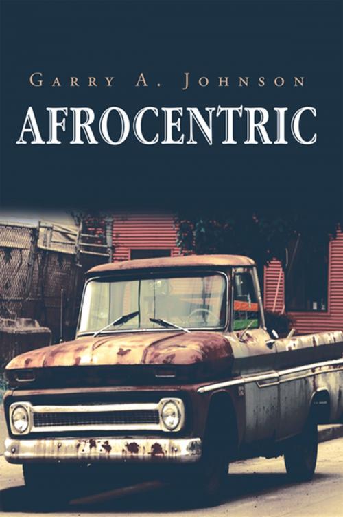 Cover of the book Afrocentric by Garry A. Johnson, Xlibris US