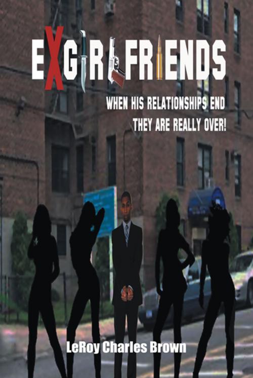 Cover of the book Ex-Girlfriends by LeRoy Charles Brown, Xlibris US