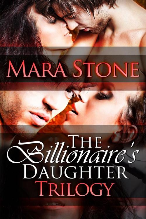 Cover of the book The Billionaire's Daughter: Trilogy Boxed Set by Mara Stone, Mara Erotica