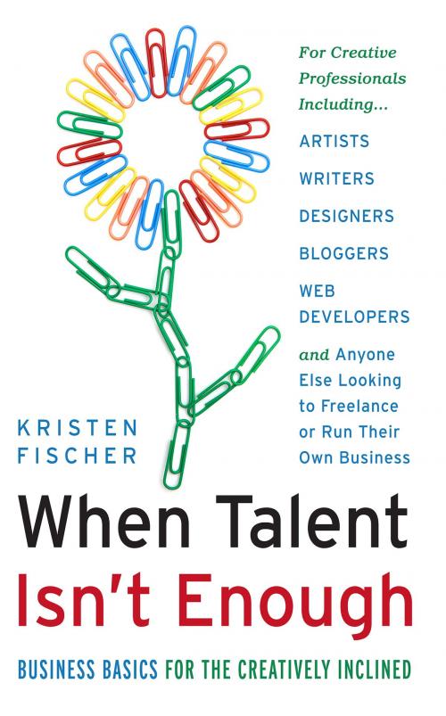 Cover of the book When Talent Isn't Enough: Business Basics for the Creatively Inclined by Kristen Fischer, Red Wheel Weiser