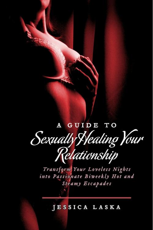 Cover of the book A Guide to Sexually Healing Your Relationship by Jessica Laska, BookBaby