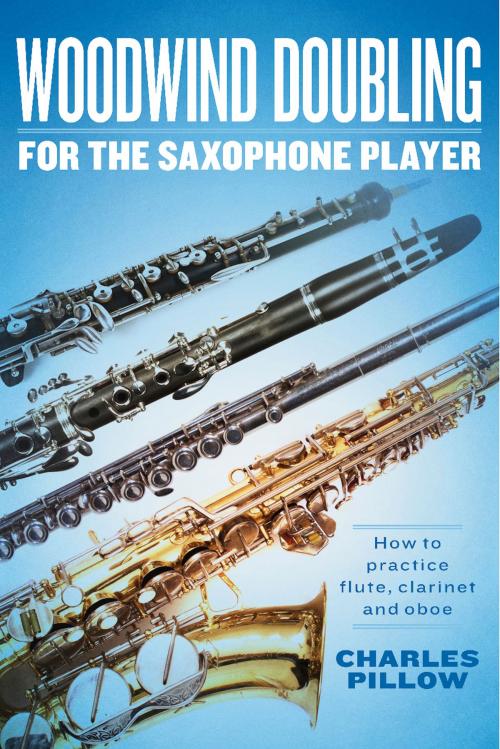 Cover of the book Woodwind Doubling for the Saxophonist by Charles Pillow, BookBaby