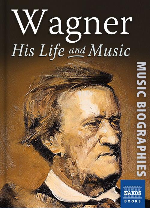 Cover of the book Wagner: His Life & Music by Stephen Johnson, Naxos Books