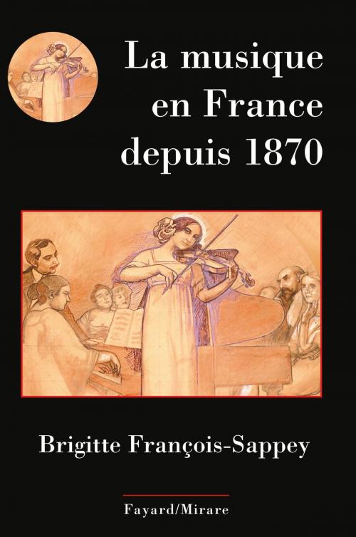 Cover of the book La musique en France depuis 1870 by Brigitte François-Sappey, Fayard