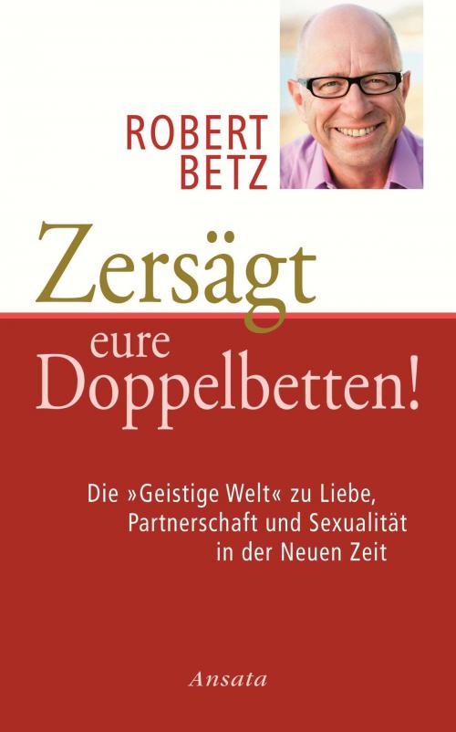 Cover of the book Zersägt eure Doppelbetten! by Robert Betz, Ansata