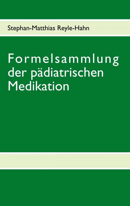 Cover of the book Formelsammlung der pädiatrischen Medikation by Stephan-Matthias Reyle-Hahn, Books on Demand