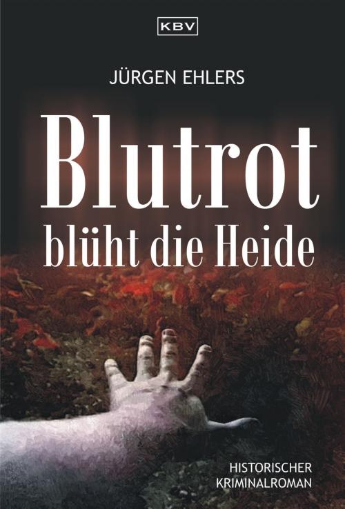 Cover of the book Blutrot blüht die Heide by Jürgen Ehlers, KBV Verlags- & Medien GmbH