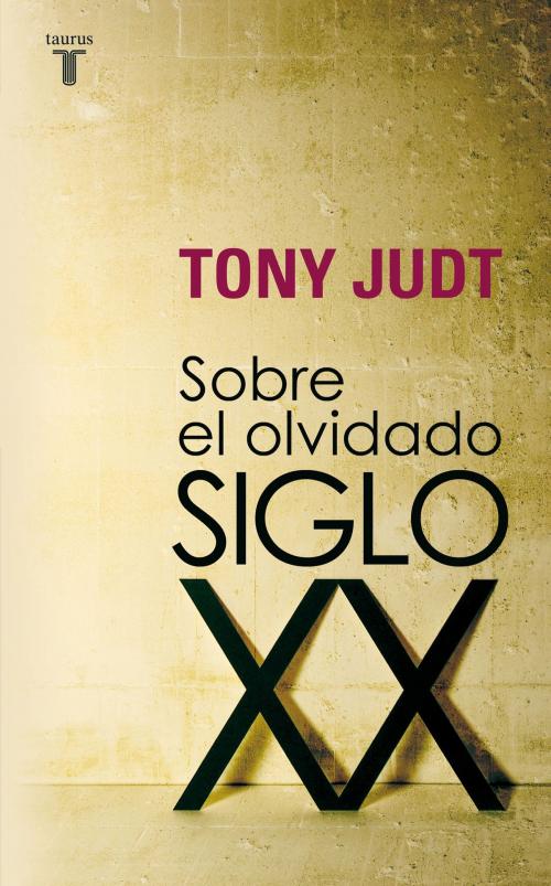 Cover of the book Sobre el olvidado siglo XX by Tony Judt, Penguin Random House Grupo Editorial España