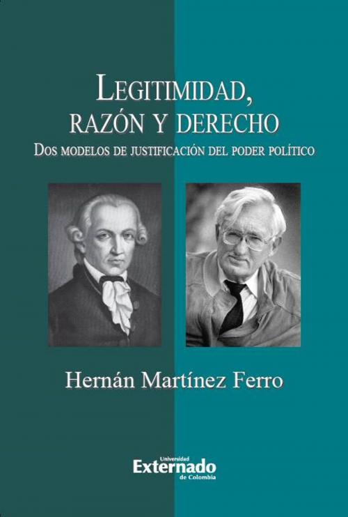 Cover of the book Legitimidad, razón y derecho. Dos modelos de justificación del poder político by Hernán Martínez Ferro, Universidad Externado