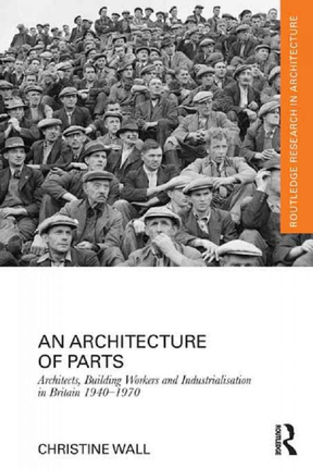 Big bigCover of An Architecture of Parts: Architects, Building Workers and Industrialisation in Britain 1940 - 1970