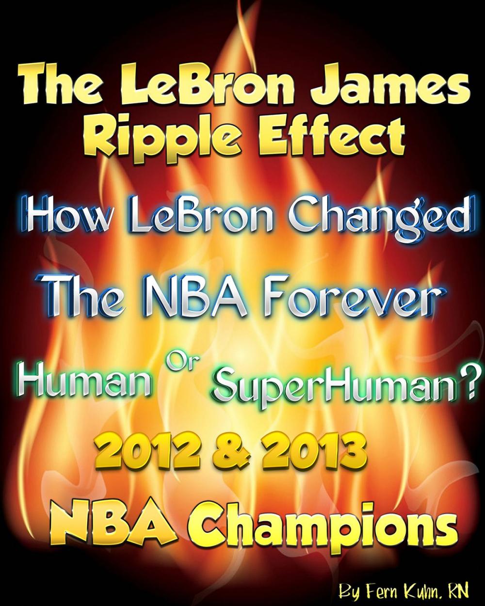 Big bigCover of The LeBron James Ripple Effect: How LeBron Changed the NBA Forever--Human or SuperHuman? 2012 & 2013 NBA Champions