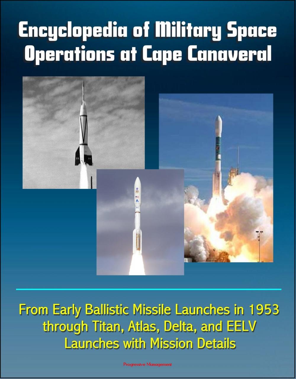 Big bigCover of Encyclopedia of Military Space Operations at Cape Canaveral: From Early Ballistic Missile Launches in 1953 through Titan, Atlas, Delta, and EELV Launches with Mission Details