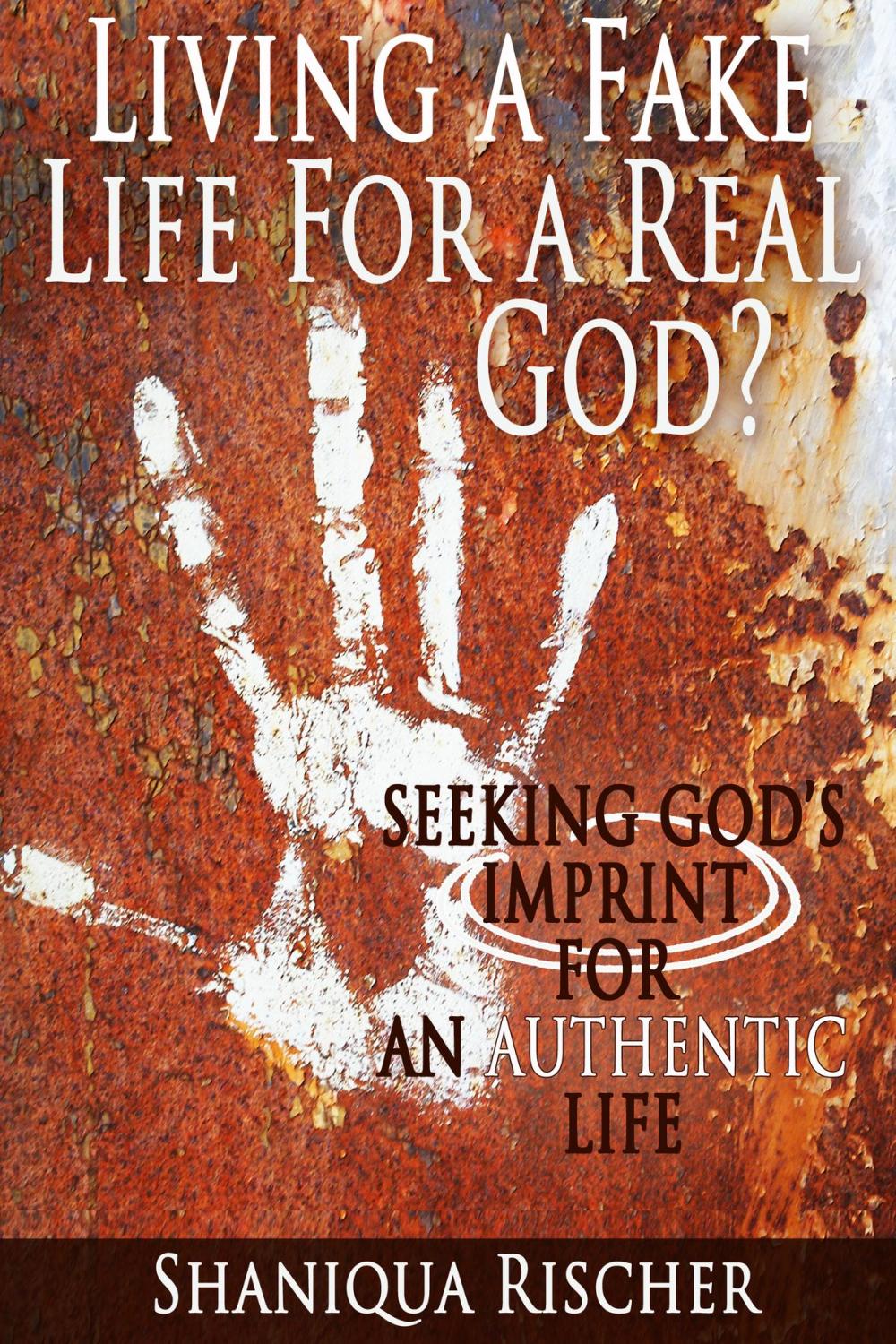 Big bigCover of Living a Fake Life for a Real God? Seeking God’s Imprint for an Authentic Life