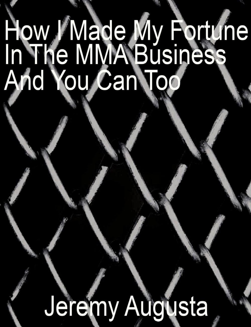 Big bigCover of How I Made My Fortune In The MMA Business And You Can Too