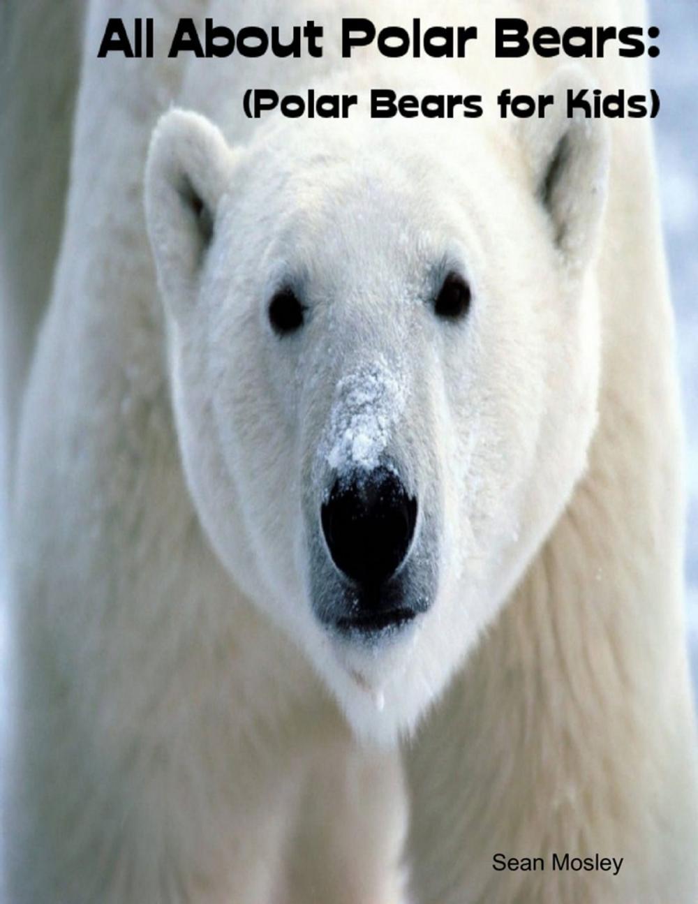 Big bigCover of All About Polar Bears: (Polar Bears for Kids)