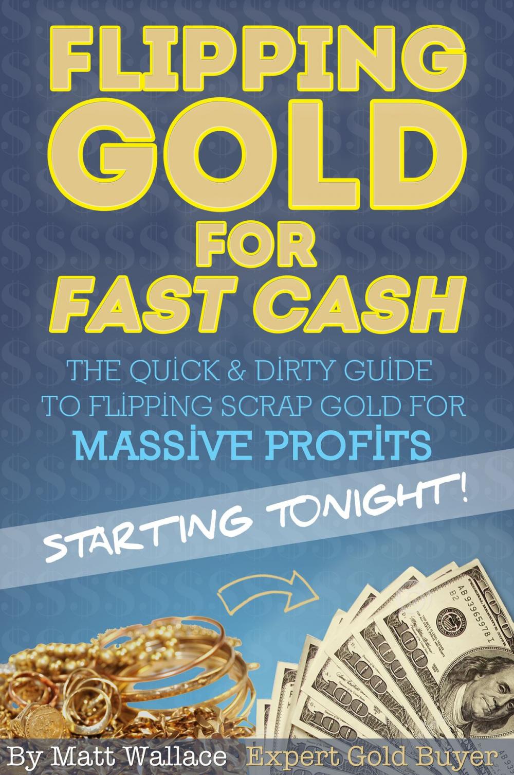 Big bigCover of Flipping Gold for Fast Cash - The Quick & Dirty Guide to Flipping Scrap Gold for Massive Profits ... Starting Tonight!