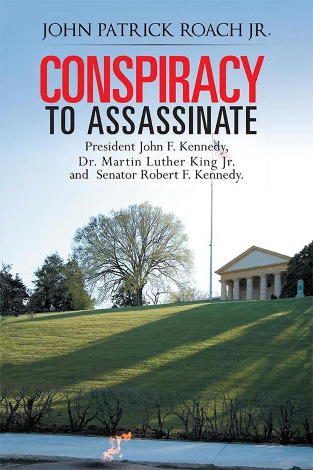 Big bigCover of Conspiracy to Assassinate President John F. Kennedy, Dr. Martin Luther King Jr. and Senator Robert F. Kennedy.