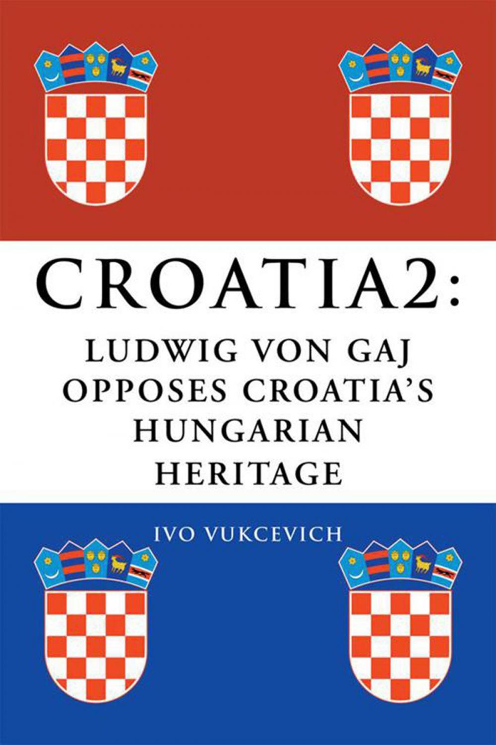 Big bigCover of Croatia 2: Ludwig Von Gaj Opposes Croatia’S Hungarian Heritage