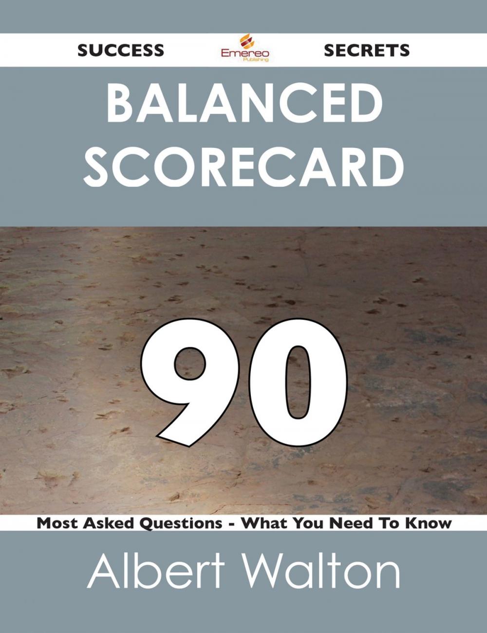 Big bigCover of Balanced Scorecard 90 Success Secrets - 90 Most Asked Questions On Balanced Scorecard - What You Need To Know