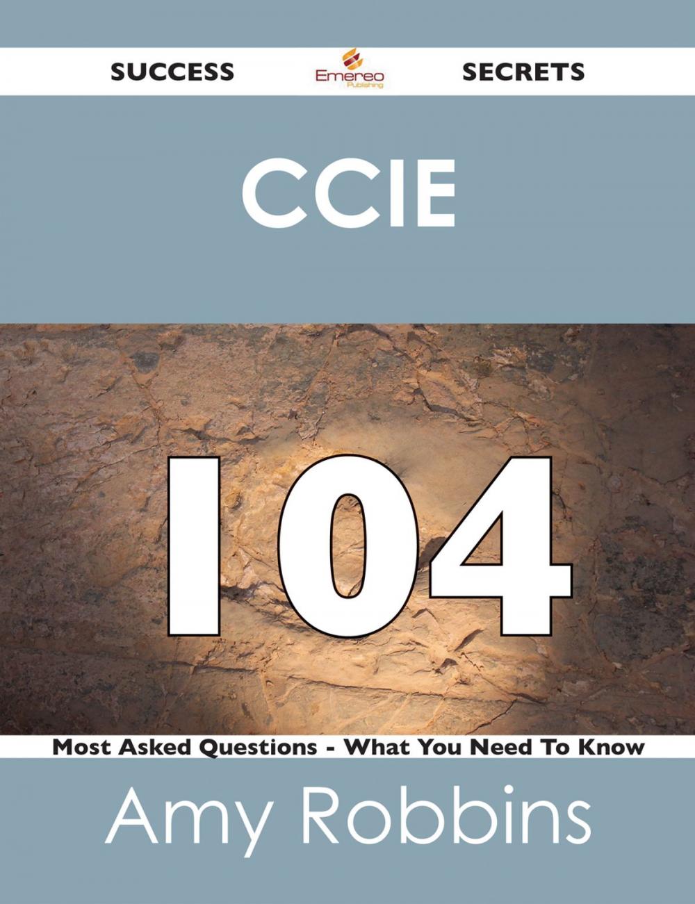 Big bigCover of CCIE 104 Success Secrets - 104 Most Asked Questions On CCIE - What You Need To Know