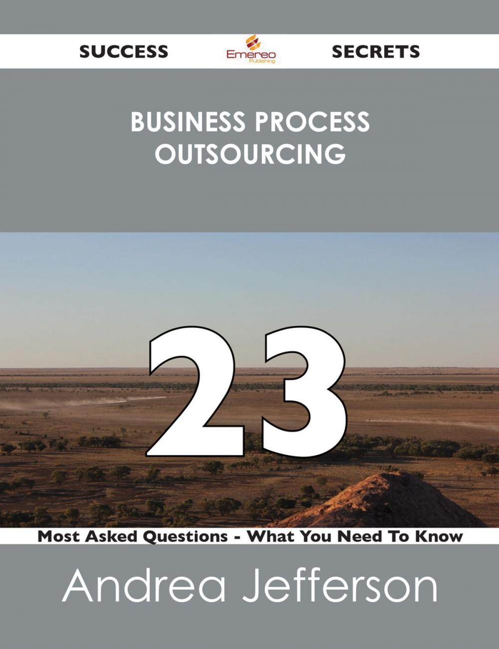 Big bigCover of Business Process Outsourcing 23 Success Secrets - 23 Most Asked Questions On Business Process Outsourcing - What You Need To Know