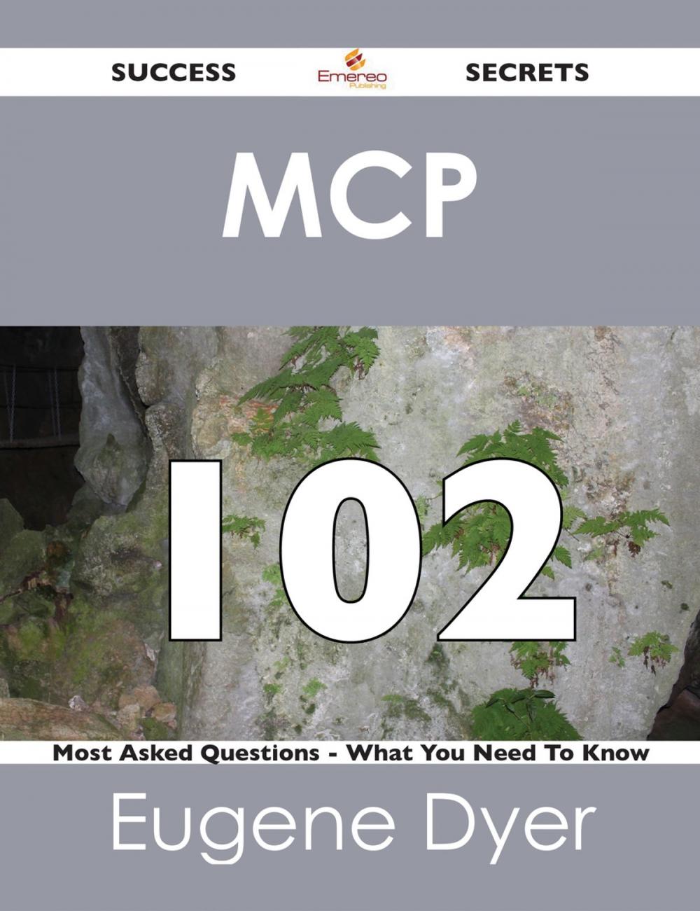 Big bigCover of MCP 102 Success Secrets - 102 Most Asked Questions On MCP - What You Need To Know