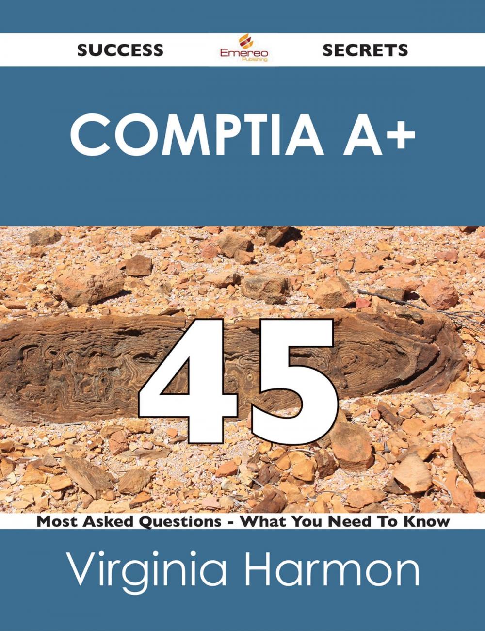 Big bigCover of CompTIa A+ 45 Success Secrets - 45 Most Asked Questions On CompTIa A+ - What You Need To Know