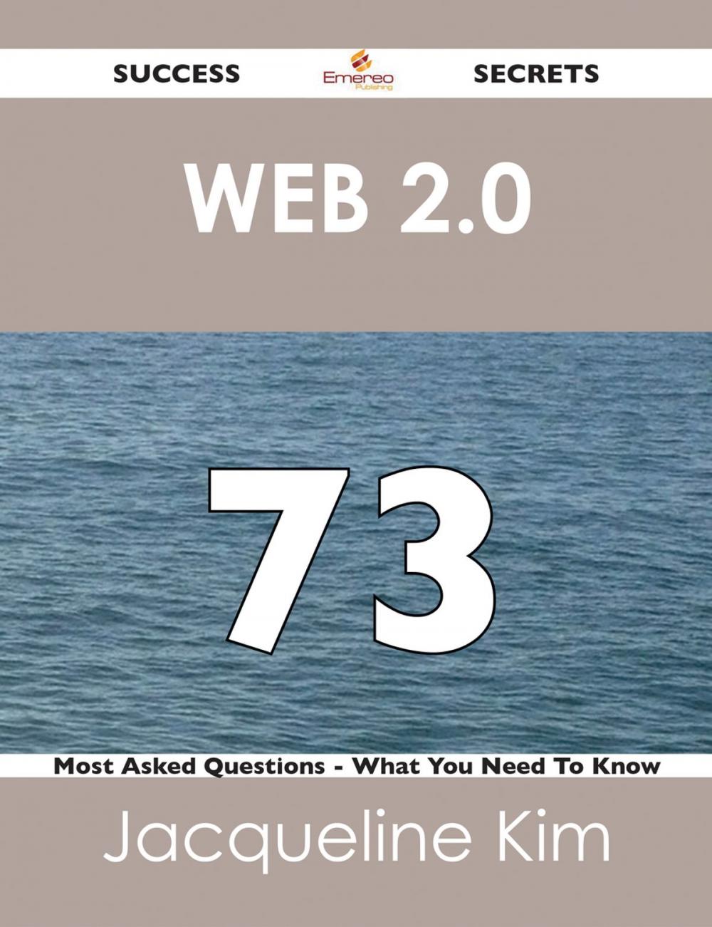 Big bigCover of Web 2.0 73 Success Secrets - 73 Most Asked Questions On Web 2.0 - What You Need To Know