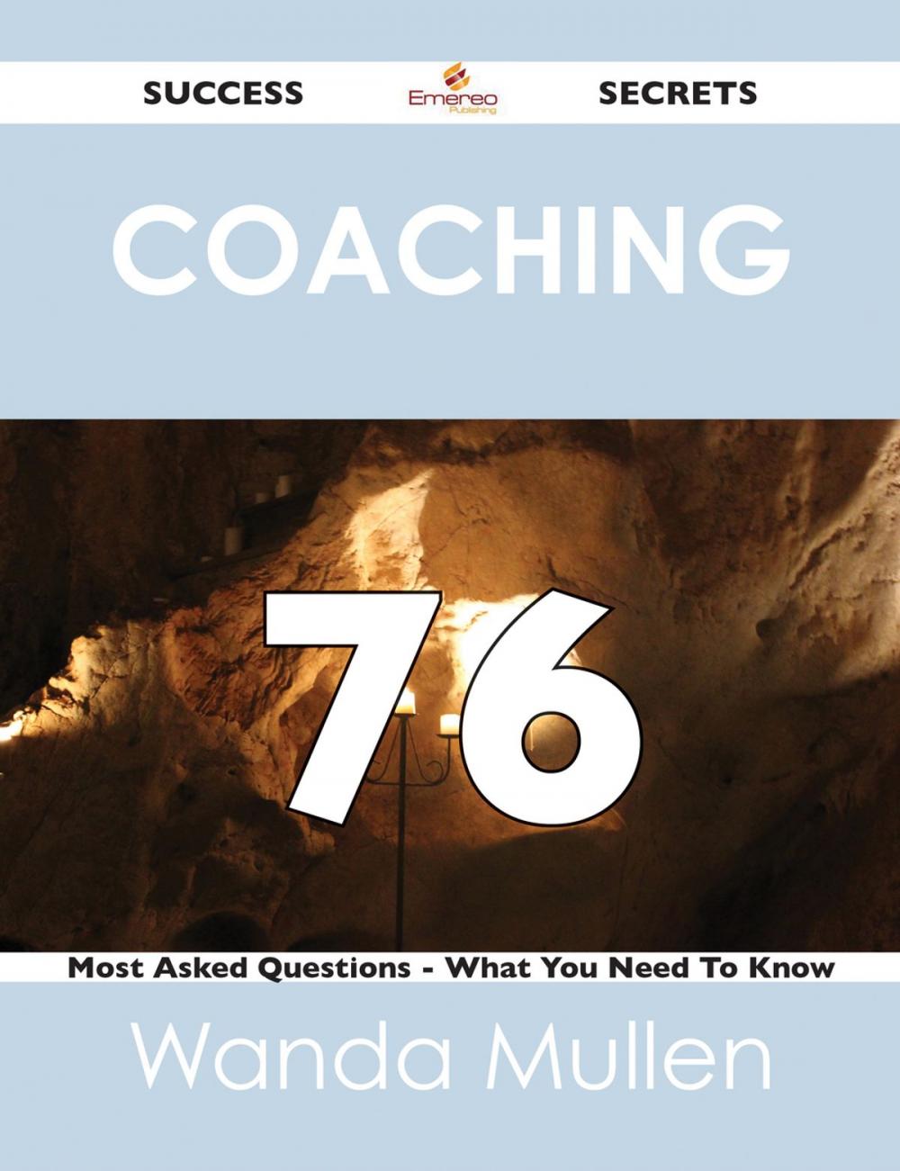 Big bigCover of Coaching 76 Success Secrets - 76 Most Asked Questions On Coaching - What You Need To Know