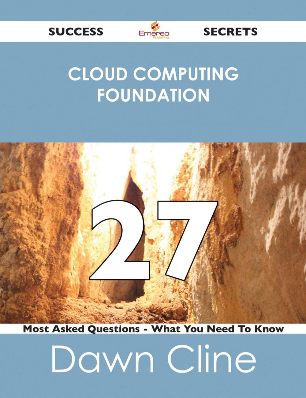 Big bigCover of Cloud Computing Foundation 27 Success Secrets - 27 Most Asked Questions On Cloud Computing Foundation - What You Need To Know