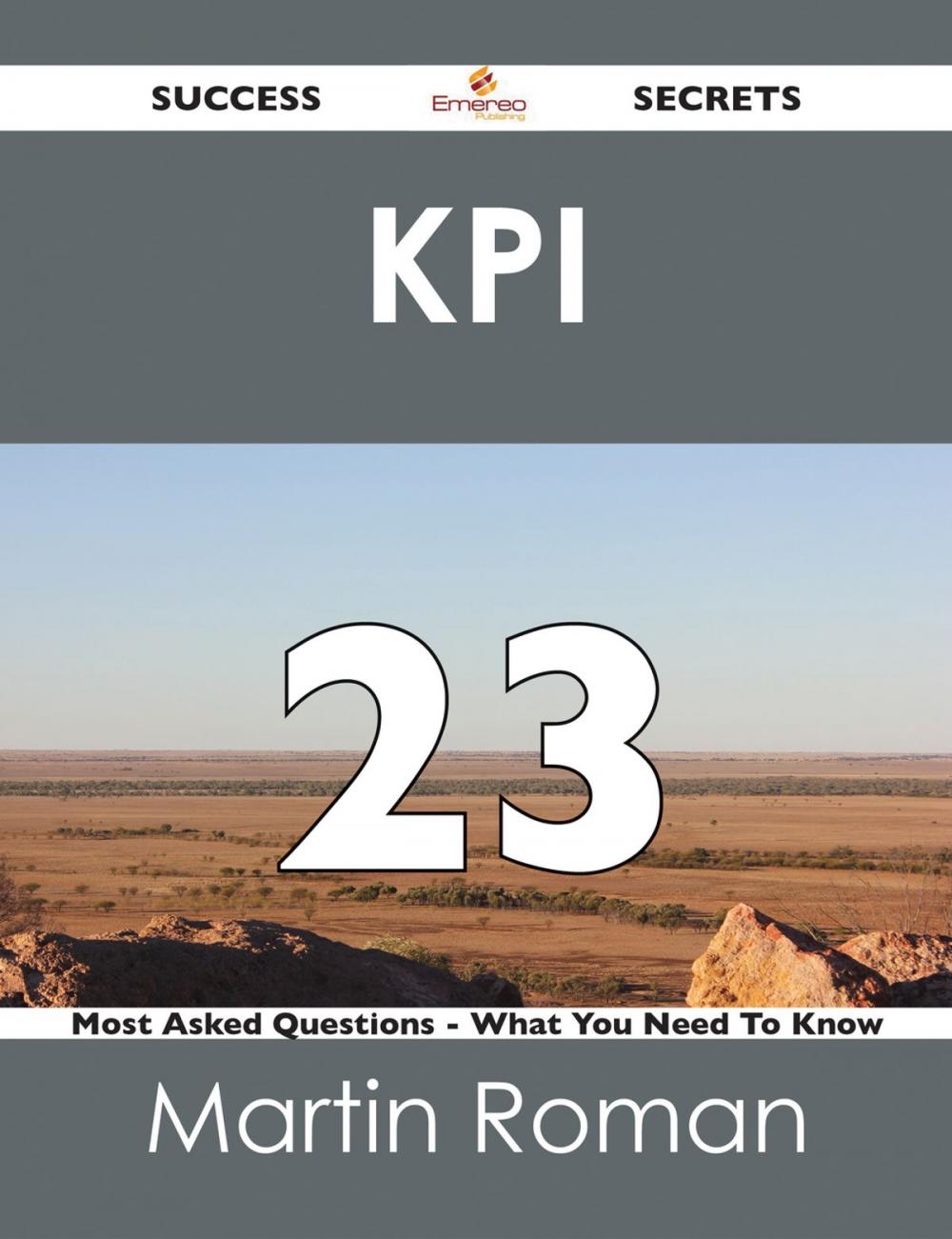 Big bigCover of KPI 23 Success Secrets - 23 Most Asked Questions On KPI - What You Need To Know