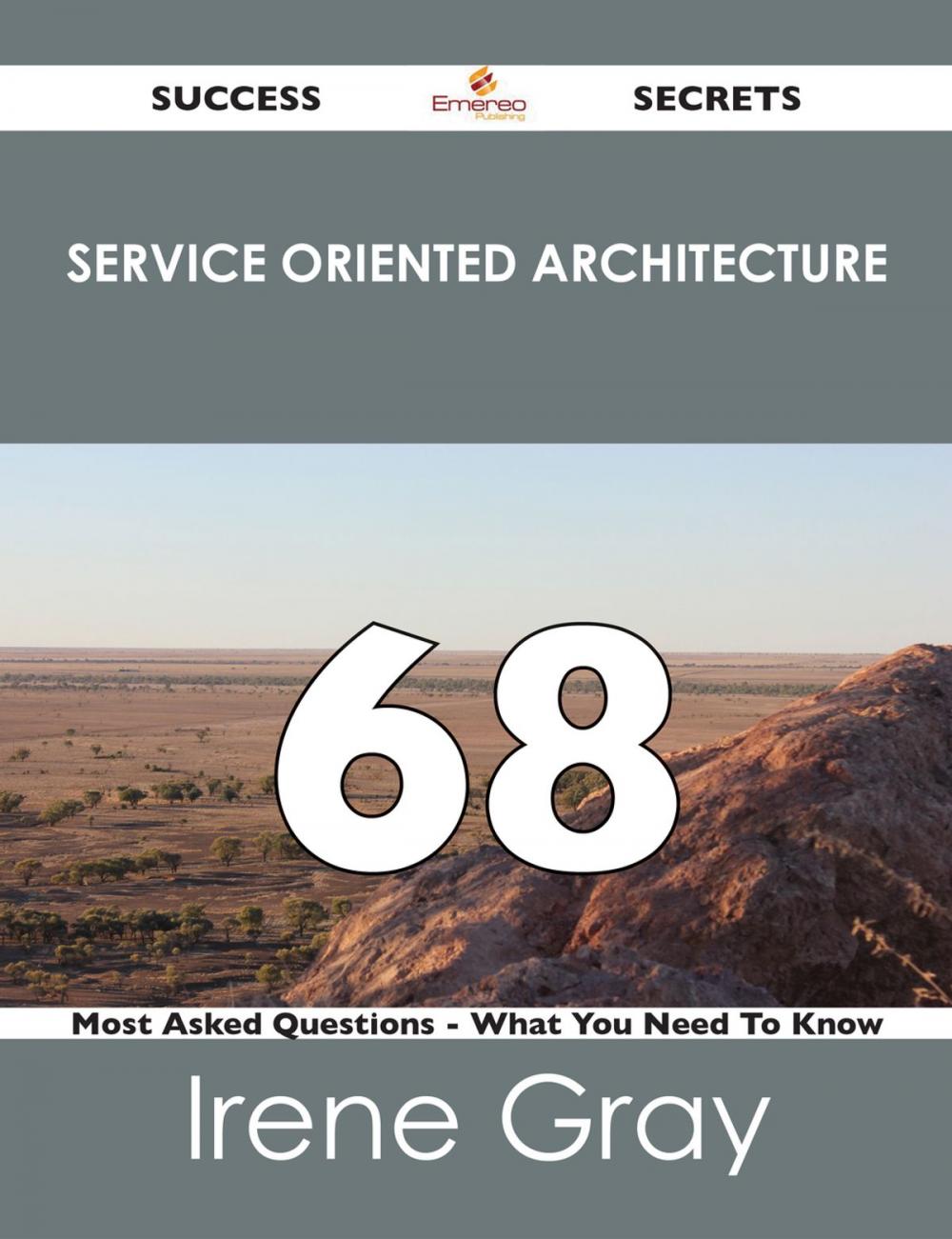 Big bigCover of Service Oriented Architecture 68 Success Secrets - 68 Most Asked Questions On Service Oriented Architecture - What You Need To Know