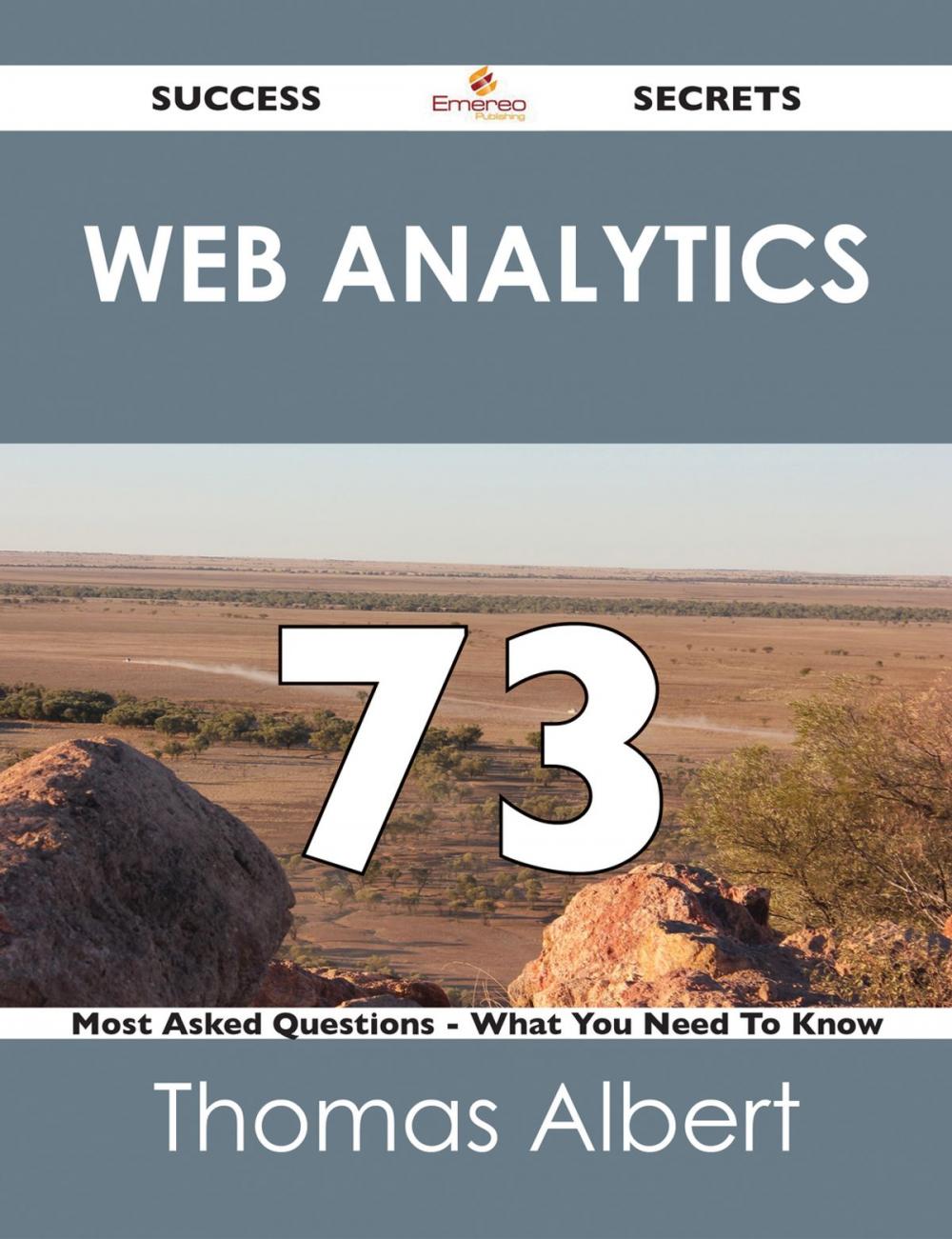 Big bigCover of Web Analytics 73 Success Secrets - 73 Most Asked Questions On Web Analytics - What You Need To Know