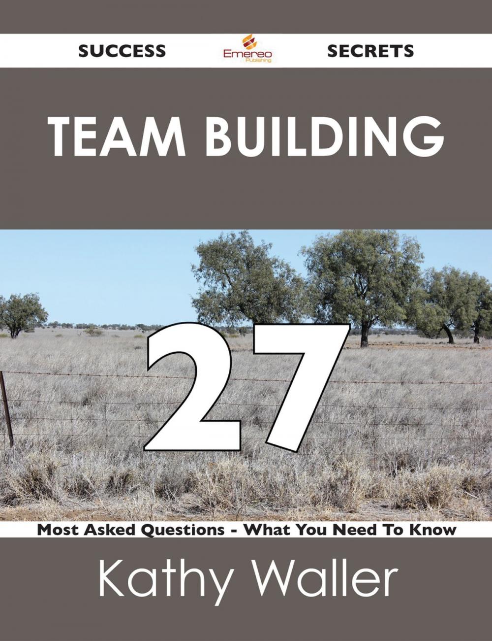 Big bigCover of Team Building 27 Success Secrets - 27 Most Asked Questions On Team Building - What You Need To Know