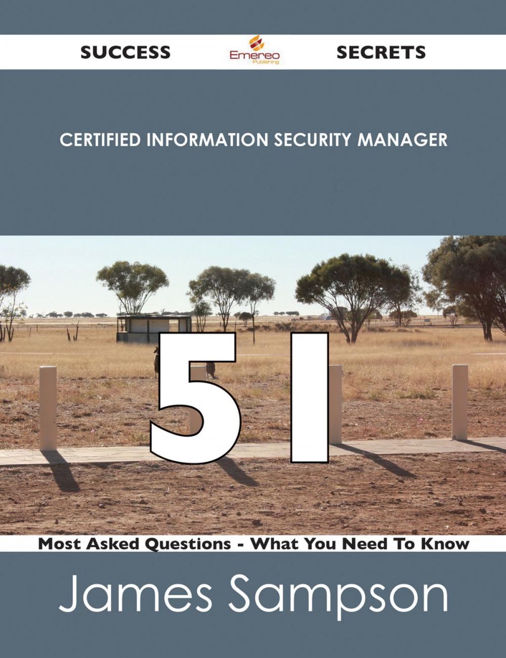 Big bigCover of Certified Information Security Manager 51 Success Secrets - 51 Most Asked Questions On Certified Information Security Manager - What You Need To Know