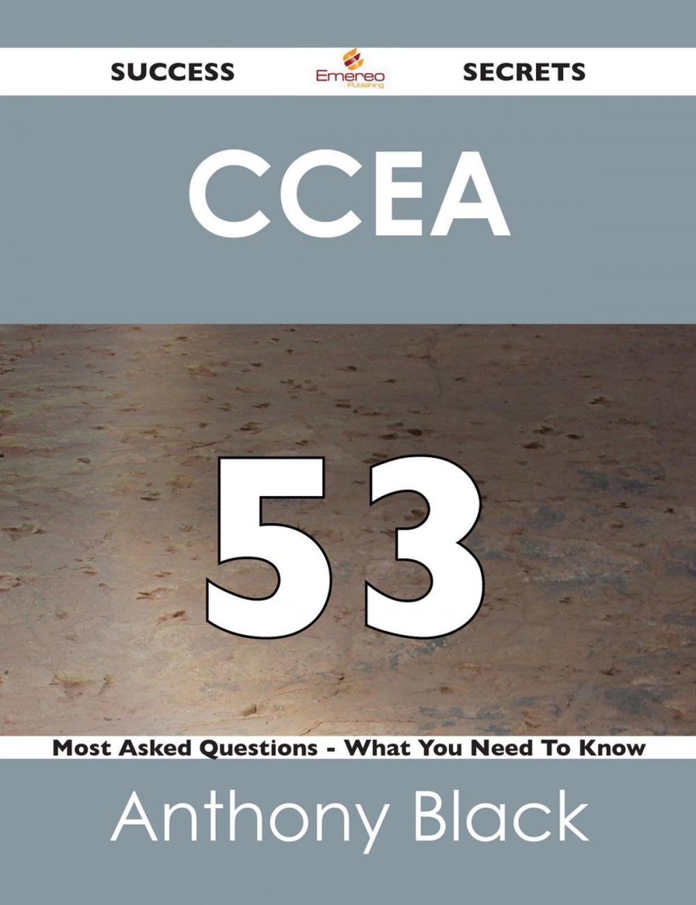 Big bigCover of CCEA 53 Success Secrets - 53 Most Asked Questions On CCEA - What You Need To Know