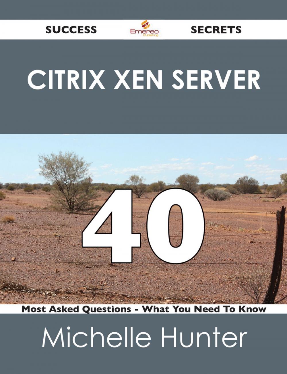 Big bigCover of Citrix Xen Server 40 Success Secrets - 40 Most Asked Questions On Citrix Xen Server - What You Need To Know