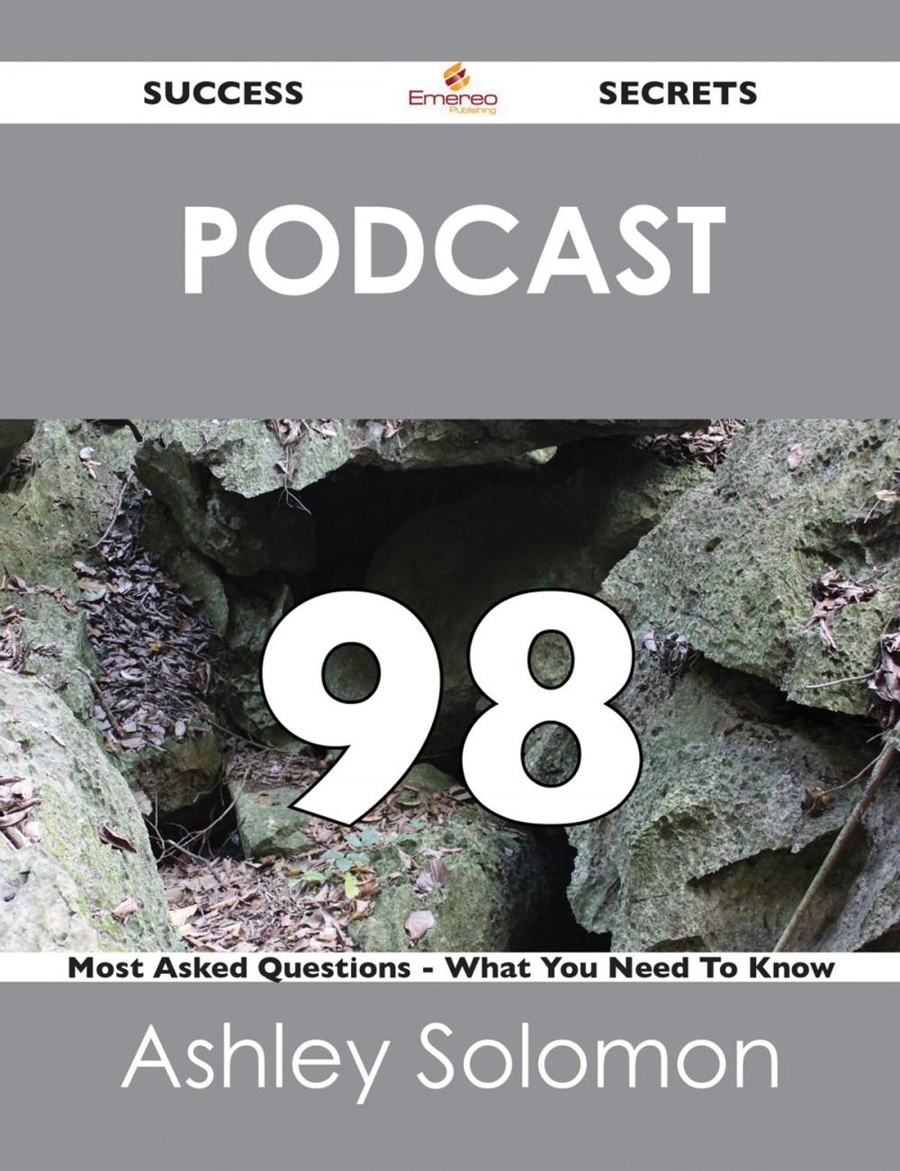 Big bigCover of Podcast 98 Success Secrets - 98 Most Asked Questions On Podcast - What You Need To Know