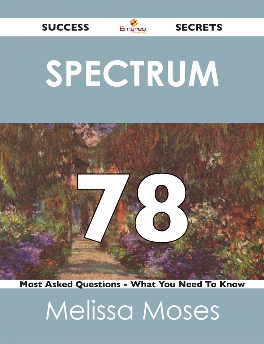 Big bigCover of spectrum 78 Success Secrets - 78 Most Asked Questions On spectrum - What You Need To Know