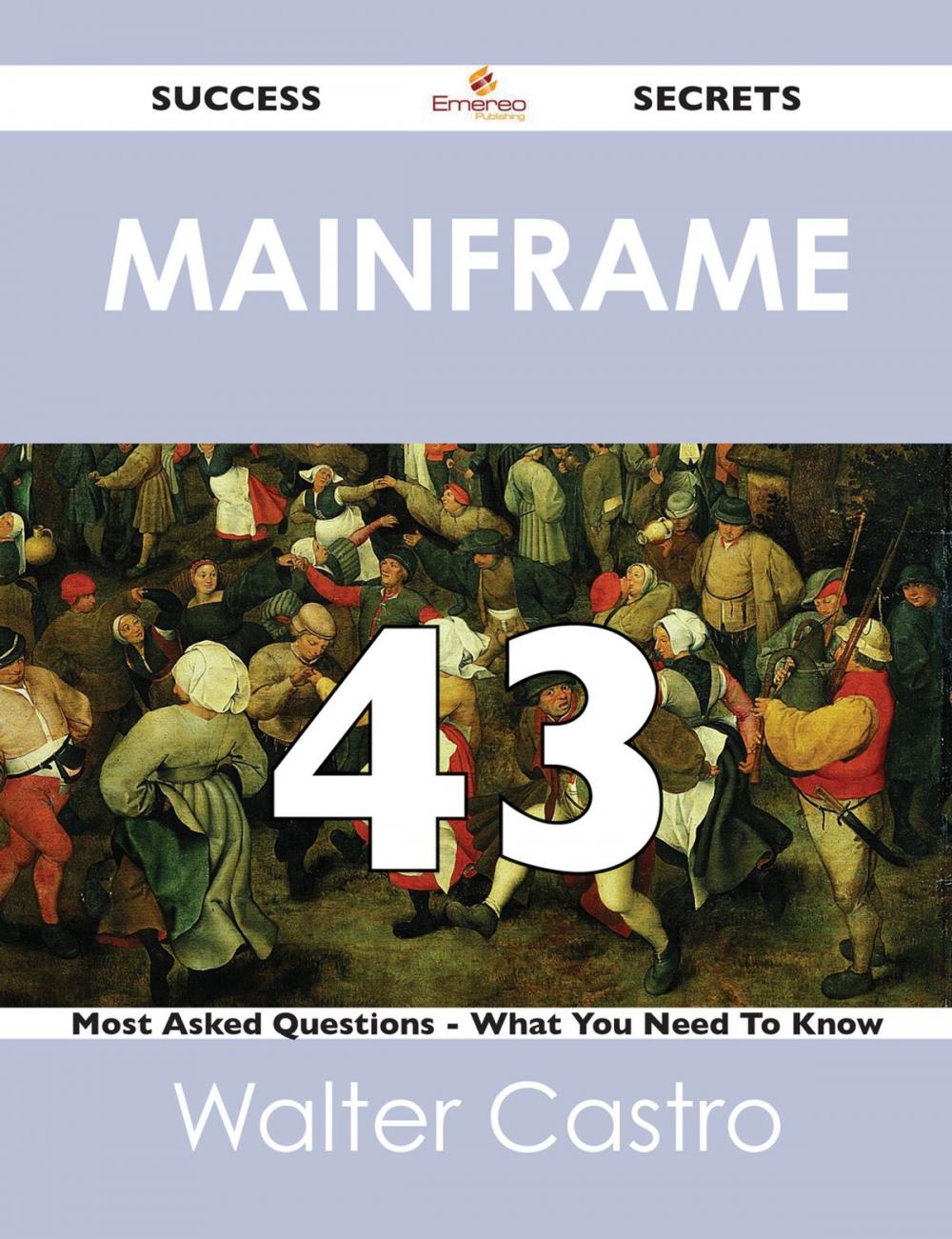 Big bigCover of Mainframe 43 Success Secrets - 43 Most Asked Questions On Mainframe - What You Need To Know