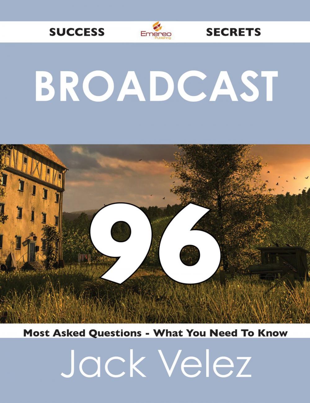 Big bigCover of Broadcast 96 Success Secrets - 96 Most Asked Questions On Broadcast - What You Need To Know