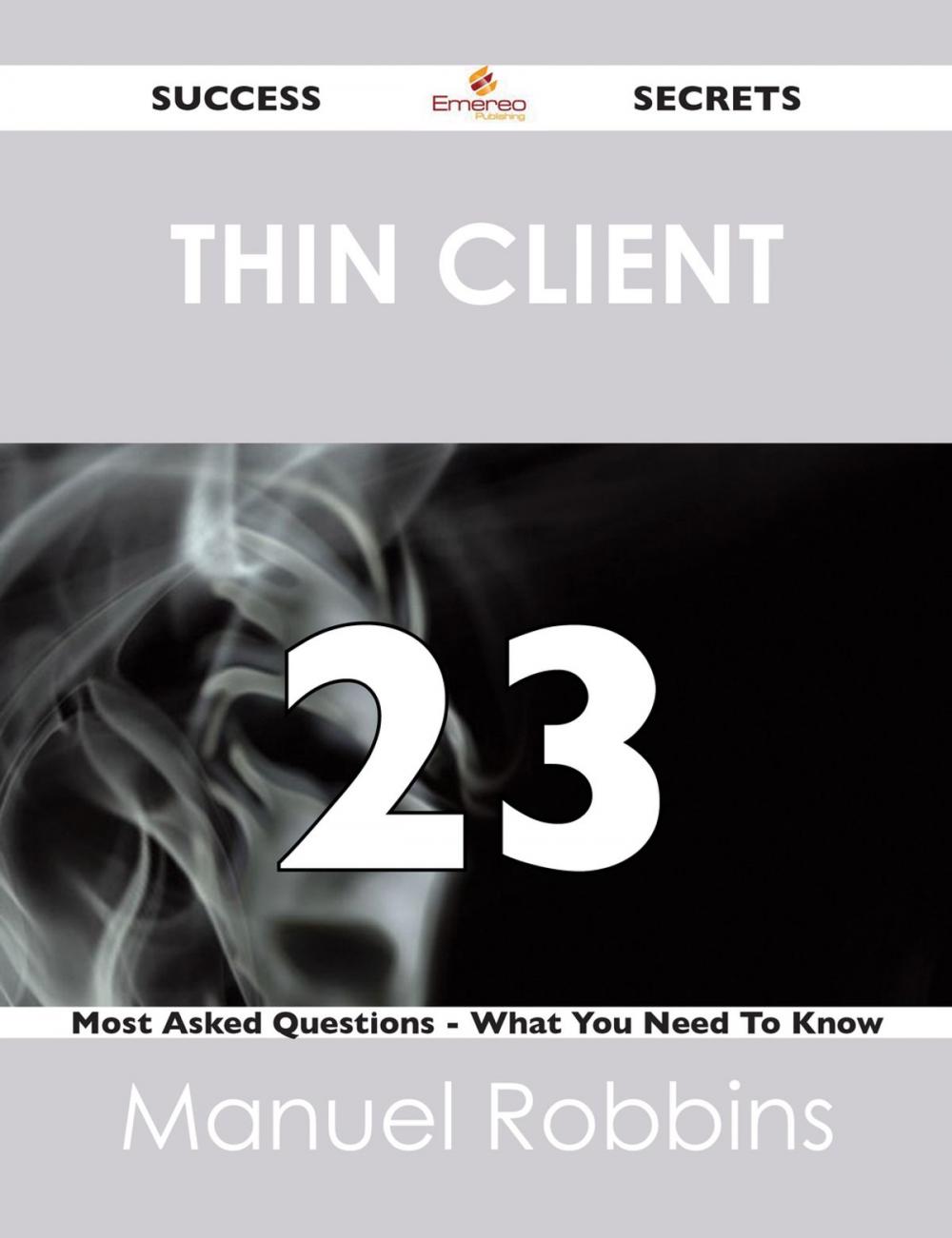 Big bigCover of Thin Client 23 Success Secrets - 23 Most Asked Questions On Thin Client - What You Need To Know