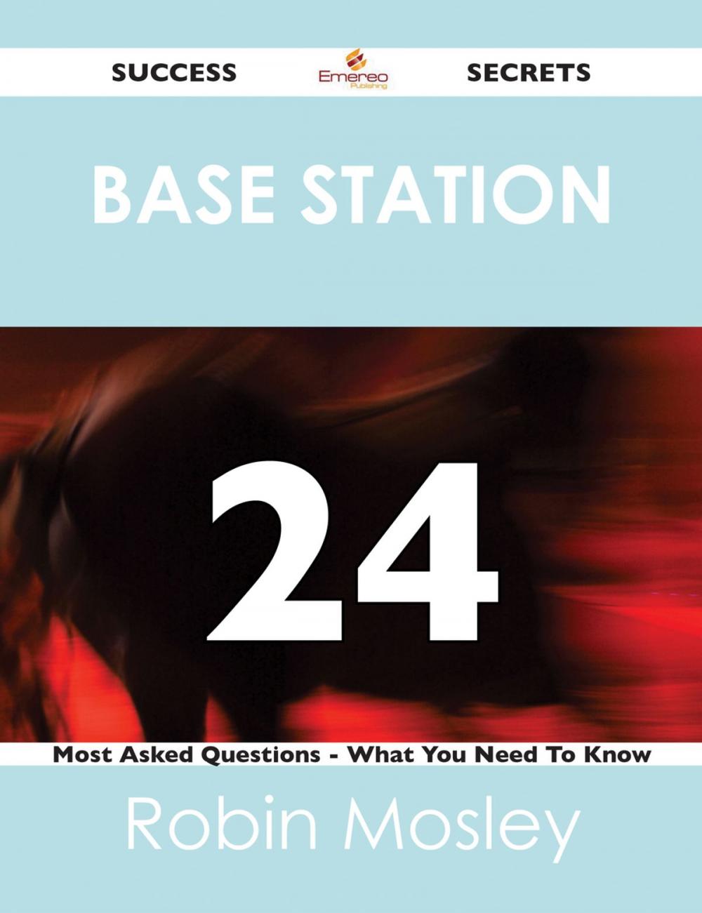 Big bigCover of Base Station 24 Success Secrets - 24 Most Asked Questions On Base Station - What You Need To Know