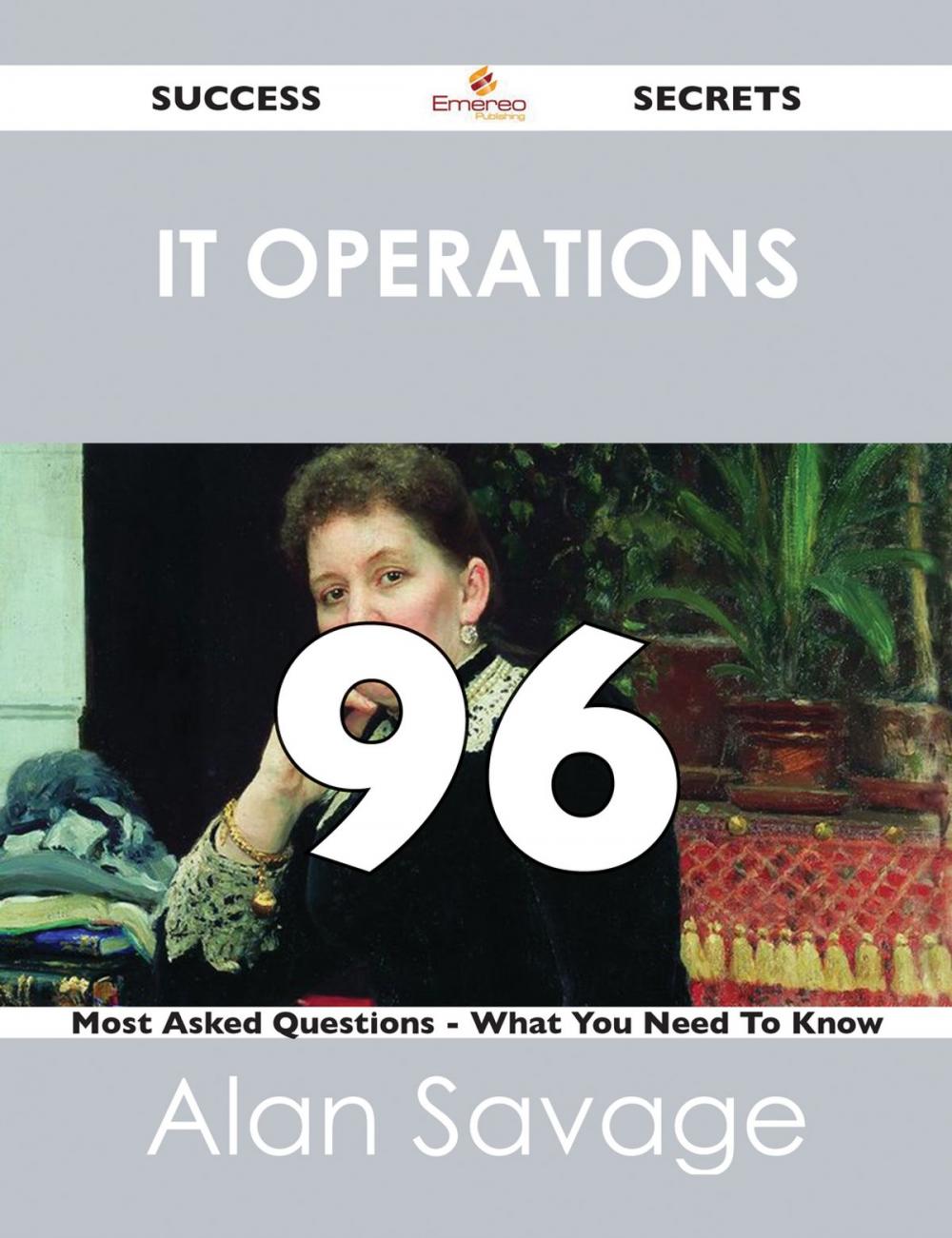 Big bigCover of IT Operations 96 Success Secrets - 96 Most Asked Questions On IT Operations - What You Need To Know