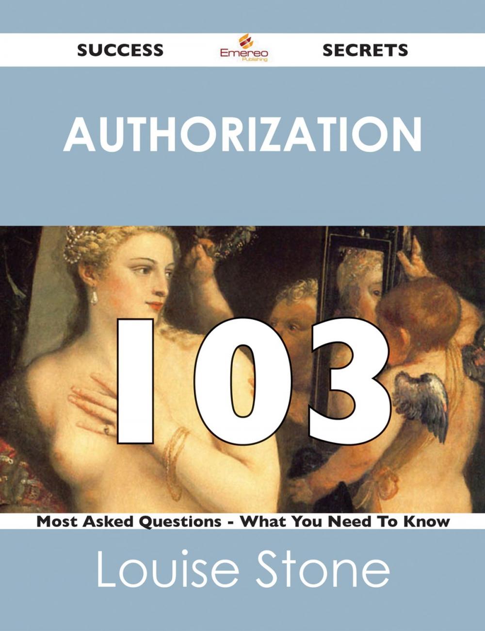 Big bigCover of Authorization 103 Success Secrets - 103 Most Asked Questions On Authorization - What You Need To Know