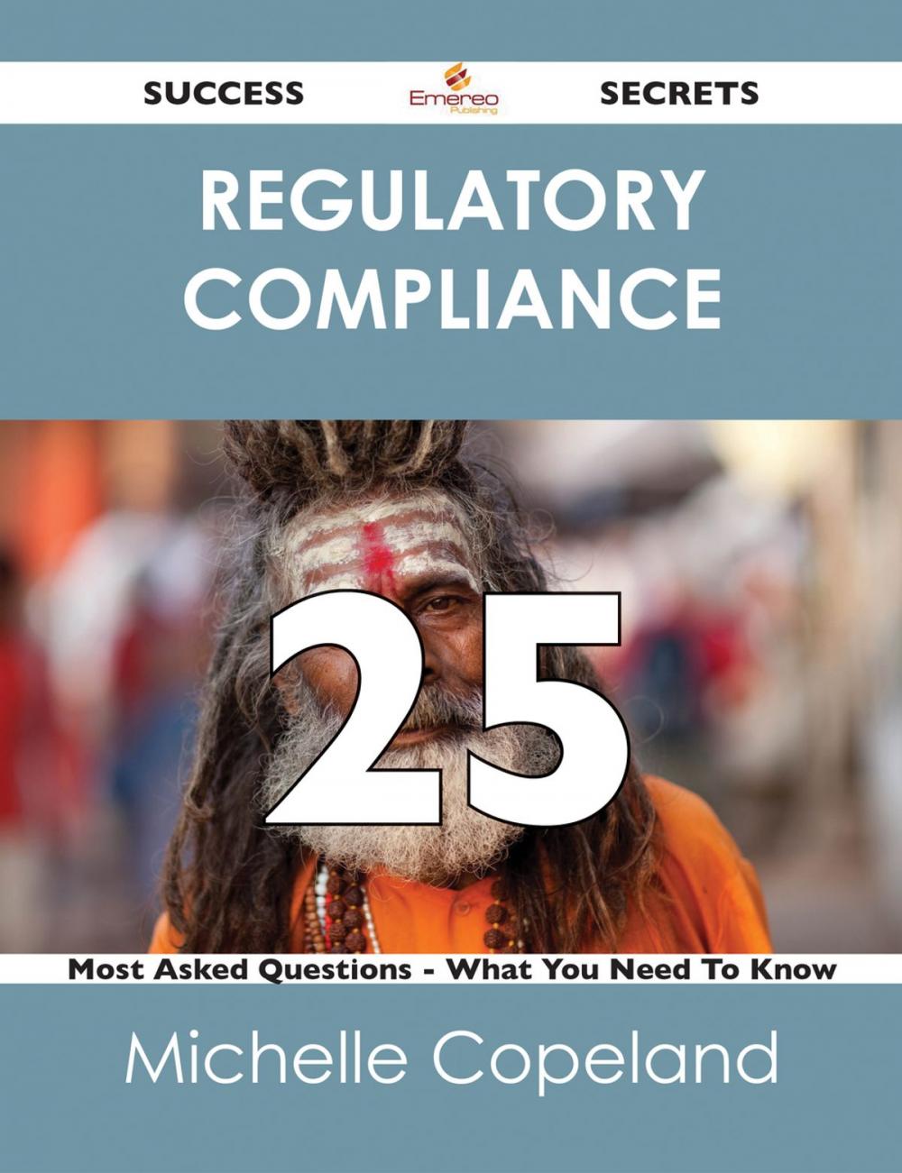 Big bigCover of Regulatory Compliance 25 Success Secrets - 25 Most Asked Questions On Regulatory Compliance - What You Need To Know