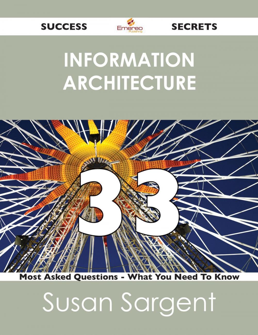 Big bigCover of information architecture 33 Success Secrets - 33 Most Asked Questions On information architecture - What You Need To Know