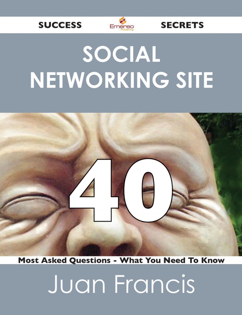 Big bigCover of social networking site 40 Success Secrets - 40 Most Asked Questions On social networking site - What You Need To Know