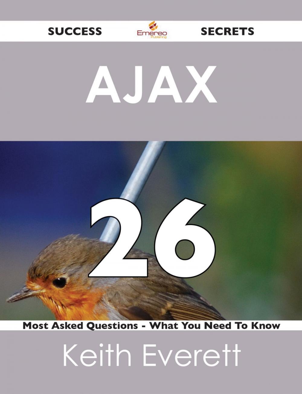Big bigCover of AJAX 26 Success Secrets - 26 Most Asked Questions On AJAX - What You Need To Know
